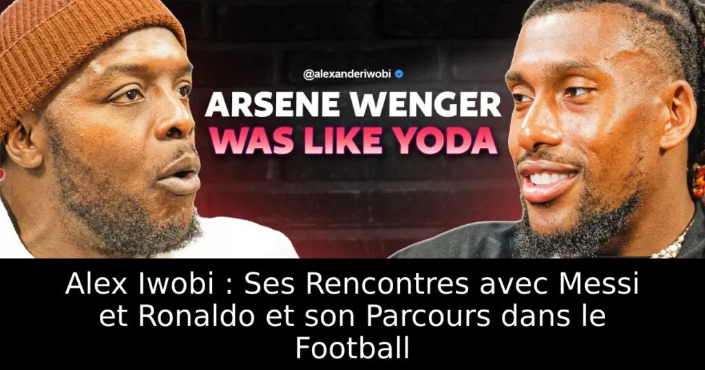 Alex Iwobi : Ses Rencontres avec Messi et Ronaldo et son Parcours dans le Football