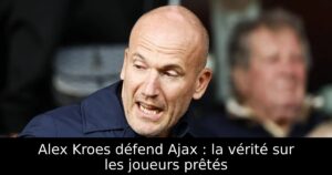 Alex Kroes défend Ajax : la vérité sur les joueurs prêtés