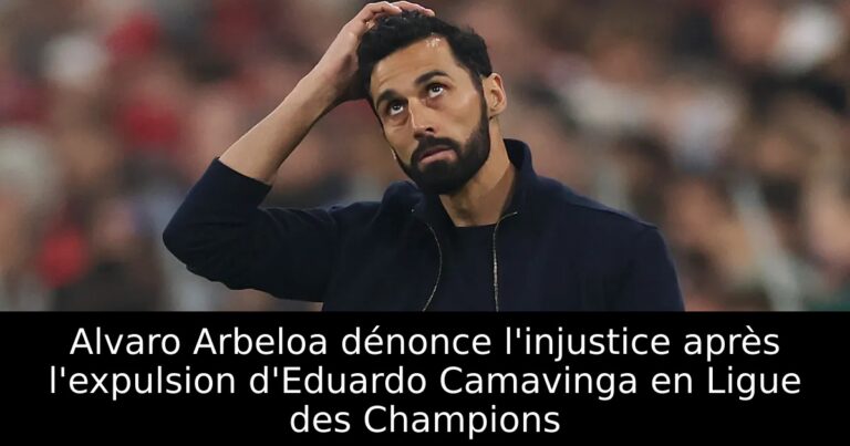 Alvaro Arbeloa dénonce l'injustice après l'expulsion d'Eduardo Camavinga en Ligue des Champions