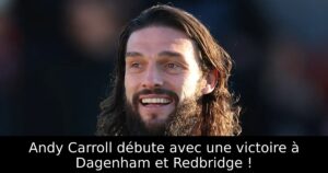 Andy Carroll débute avec une victoire à Dagenham et Redbridge !