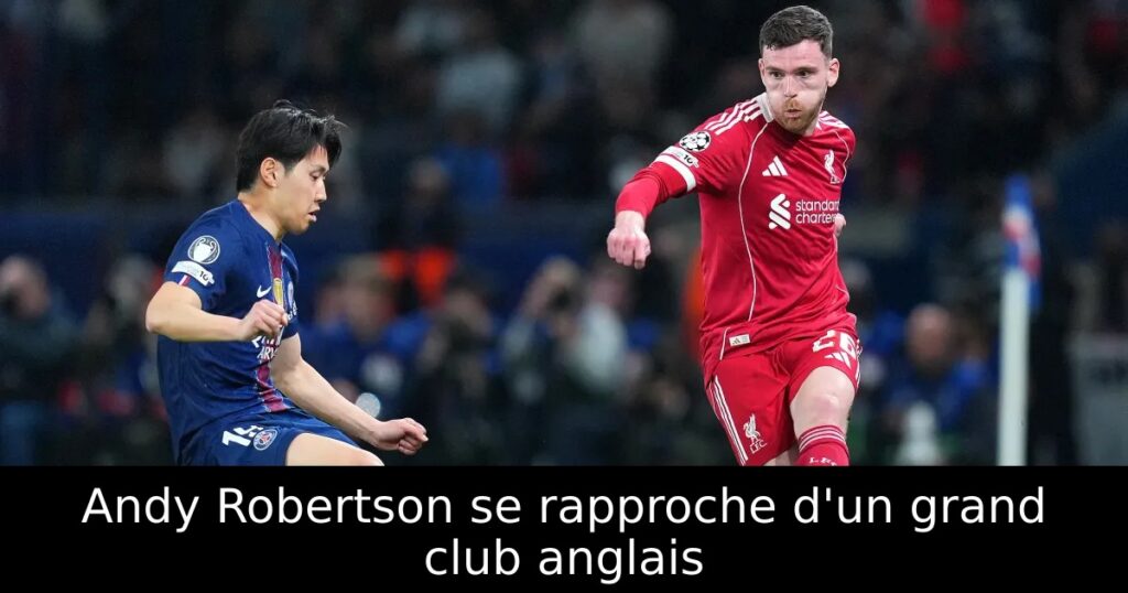 Andy Robertson se rapproche d&rsquo;un grand club anglais