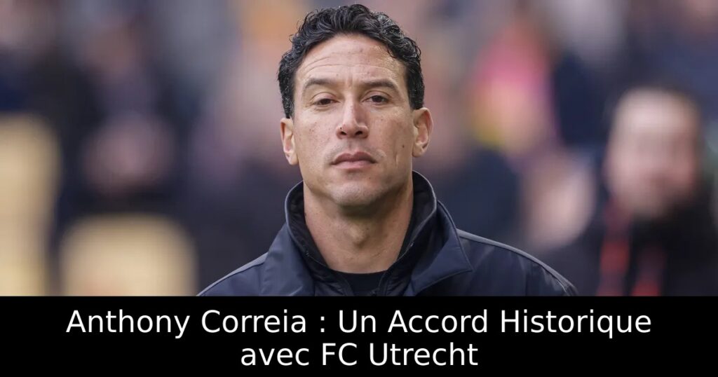 Anthony Correia : Un Accord Historique avec FC Utrecht