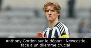 Anthony Gordon sur le départ : Newcastle face à un dilemme crucial