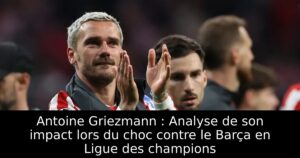 Antoine Griezmann : Analyse de son impact lors du choc contre le Barça en Ligue des champions