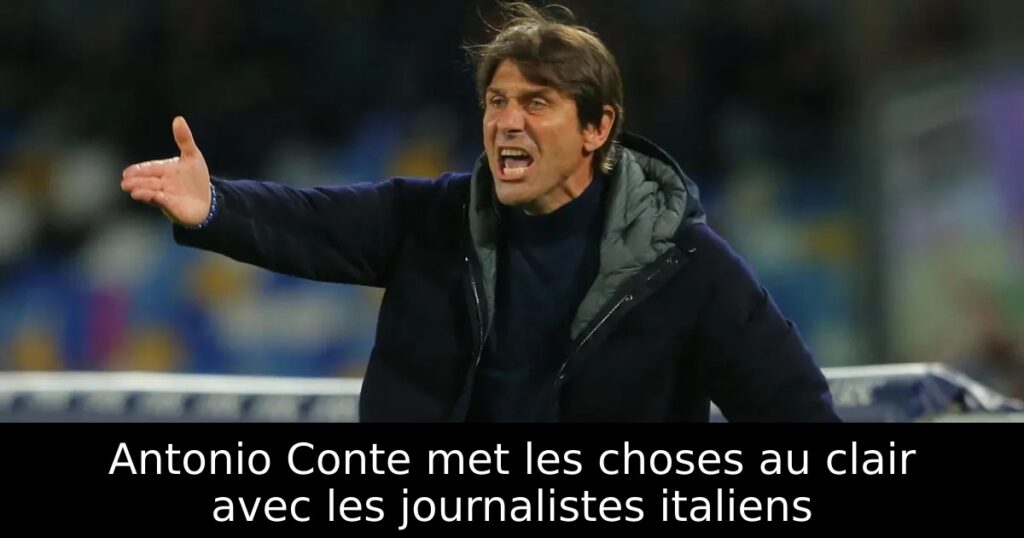 Antonio Conte met les choses au clair avec les journalistes italiens