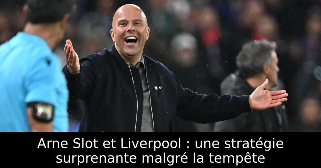 Arne Slot et Liverpool : une stratégie surprenante malgré la tempête