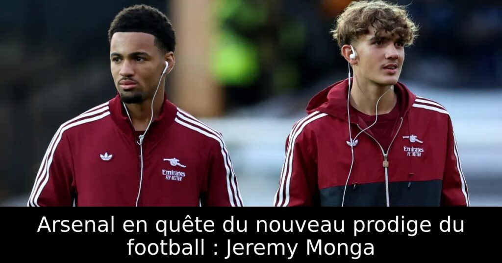 Arsenal en quête du nouveau prodige du football : Jeremy Monga