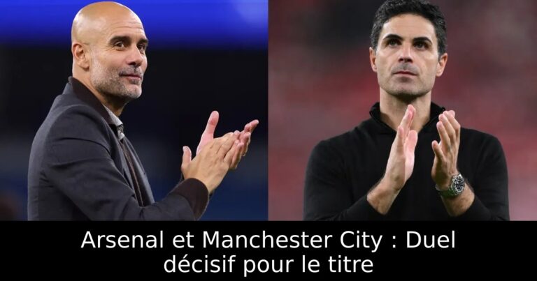 Arsenal et Manchester City : Duel décisif pour le titre