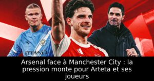 Arsenal face à Manchester City : la pression monte pour Arteta et ses joueurs