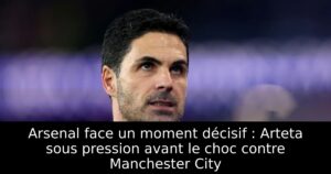 Arsenal face un moment décisif : Arteta sous pression avant le choc contre Manchester City