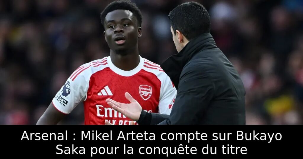 Arsenal : Mikel Arteta compte sur Bukayo Saka pour la conquête du titre