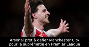 Arsenal prêt à défier Manchester City pour la suprématie en Premier League