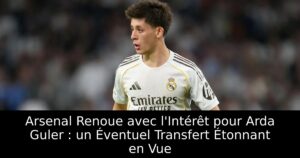 Arsenal Renoue avec l&rsquo;Intérêt pour Arda Guler : un Éventuel Transfert Étonnant en Vue