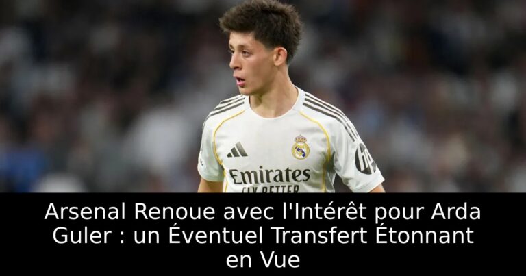 Arsenal Renoue avec l'Intérêt pour Arda Guler : un Éventuel Transfert Étonnant en Vue