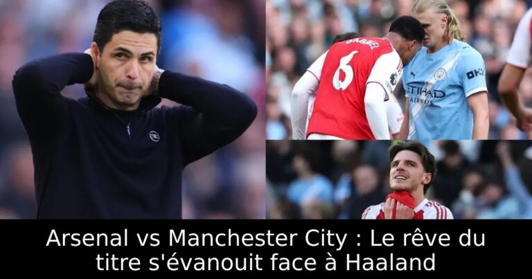 Arsenal vs Manchester City : Le rêve du titre s'évanouit face à Haaland