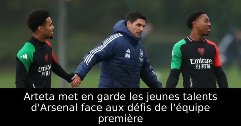 Arteta met en garde les jeunes talents d'Arsenal face aux défis de l'équipe première