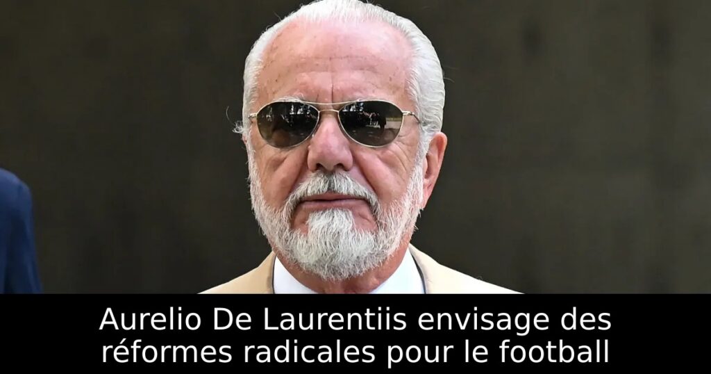 Aurelio De Laurentiis envisage des réformes radicales pour le football