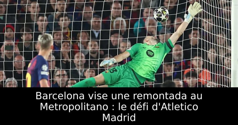 Barcelona vise une remontada au Metropolitano : le défi d'Atletico Madrid
