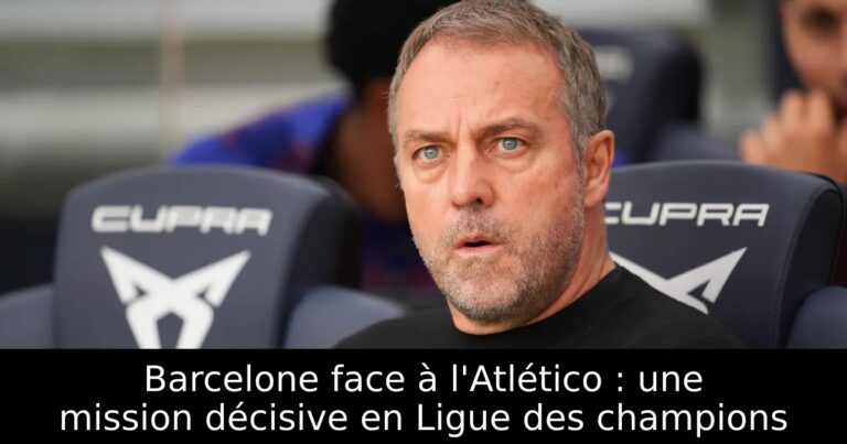 Barcelone face à l'Atlético : une mission décisive en Ligue des champions