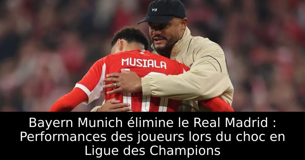 Bayern Munich élimine le Real Madrid : Performances des joueurs lors du choc en Ligue des Champions