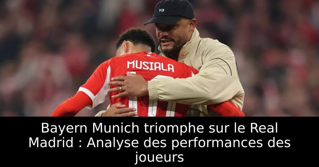 Bayern Munich triomphe sur le Real Madrid : Analyse des performances des joueurs