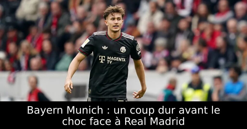 Bayern Munich : un coup dur avant le choc face à Real Madrid