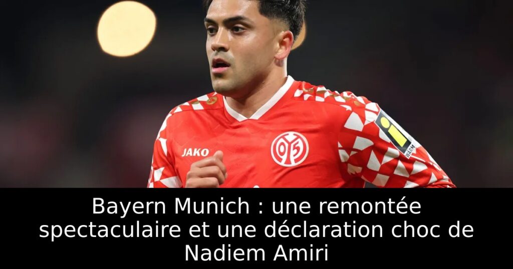 Bayern Munich : une remontée spectaculaire et une déclaration choc de Nadiem Amiri