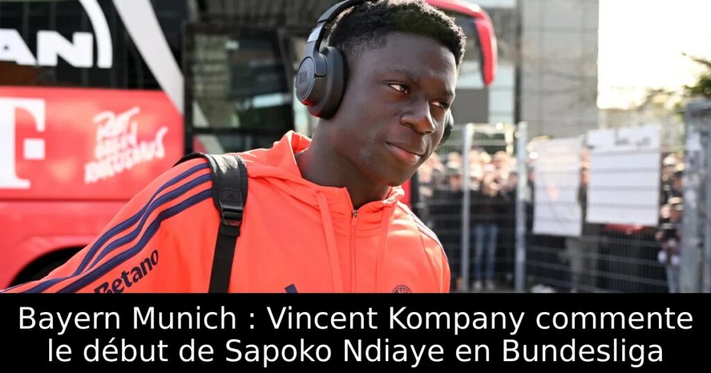 Bayern Munich : Vincent Kompany commente le début de Sapoko Ndiaye en Bundesliga