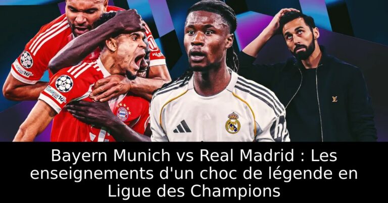Bayern Munich vs Real Madrid : Les enseignements d'un choc de légende en Ligue des Champions
