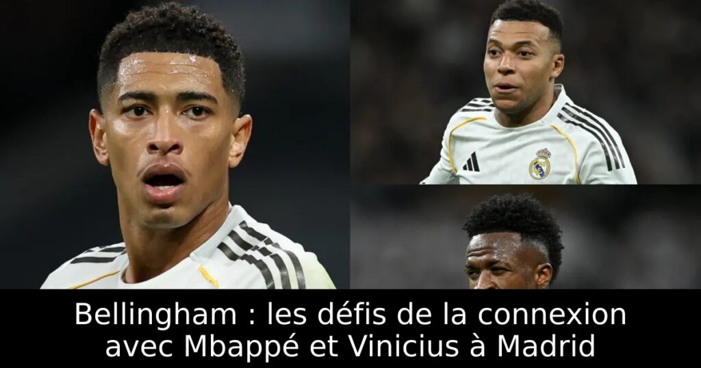 Bellingham : les défis de la connexion avec Mbappé et Vinicius à Madrid