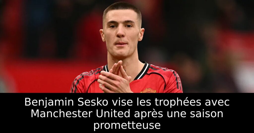 Benjamin Sesko vise les trophées avec Manchester United après une saison prometteuse