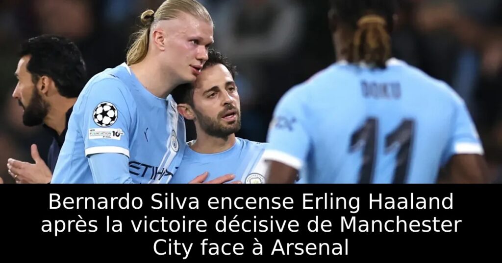 Bernardo Silva encense Erling Haaland après la victoire décisive de Manchester City face à Arsenal