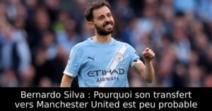 Bernardo Silva : Pourquoi son transfert vers Manchester United est peu probable
