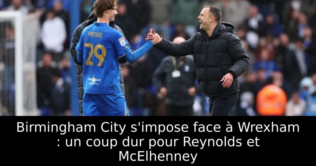 Birmingham City s&rsquo;impose face à Wrexham : un coup dur pour Reynolds et McElhenney