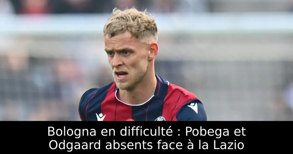 Bologna en difficulté : Pobega et Odgaard absents face à la Lazio