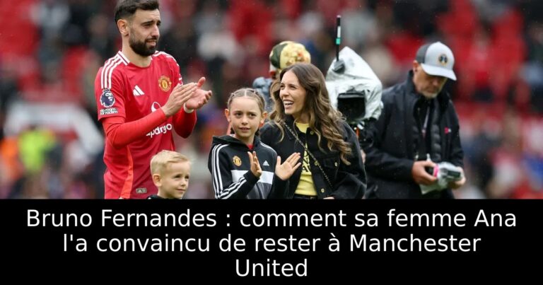 Bruno Fernandes : comment sa femme Ana l'a convaincu de rester à Manchester United