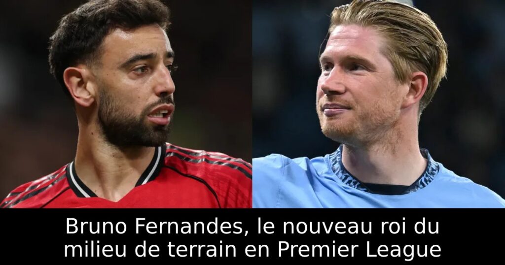 Bruno Fernandes, le nouveau roi du milieu de terrain en Premier League
