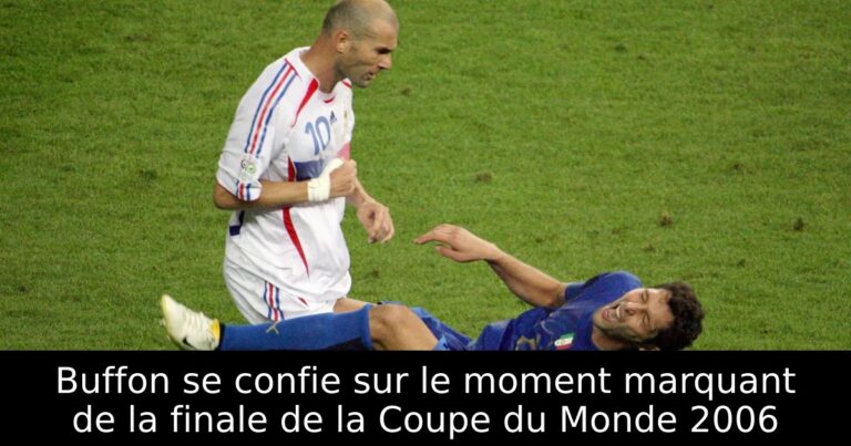 Buffon se confie sur le moment marquant de la finale de la Coupe du Monde 2006