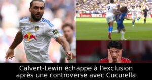 Calvert-Lewin échappe à l&rsquo;exclusion après une controverse avec Cucurella