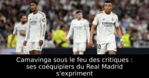 Camavinga sous le feu des critiques : ses coéquipiers du Real Madrid s&rsquo;expriment