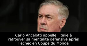 Carlo Ancelotti appelle l&rsquo;Italie à retrouver sa mentalité défensive après l&rsquo;échec en Coupe du Monde