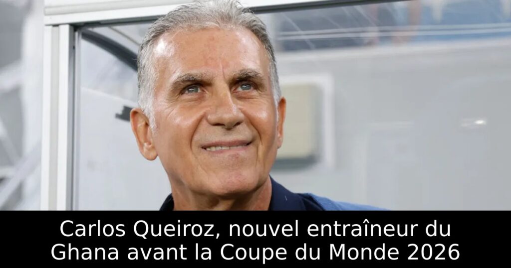 Carlos Queiroz, nouvel entraîneur du Ghana avant la Coupe du Monde 2026