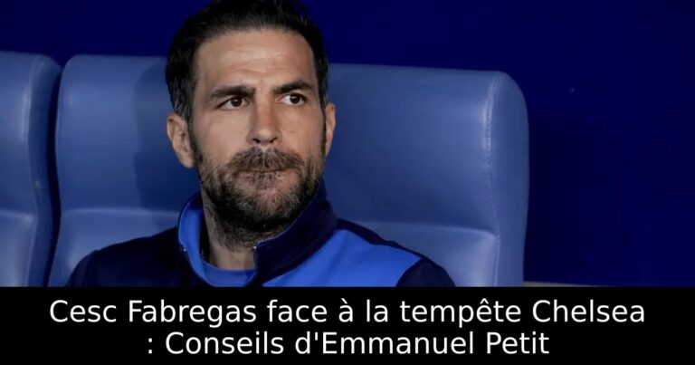 Cesc Fabregas face à la tempête Chelsea : Conseils d'Emmanuel Petit