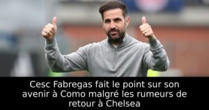 Cesc Fabregas fait le point sur son avenir à Como malgré les rumeurs de retour à Chelsea