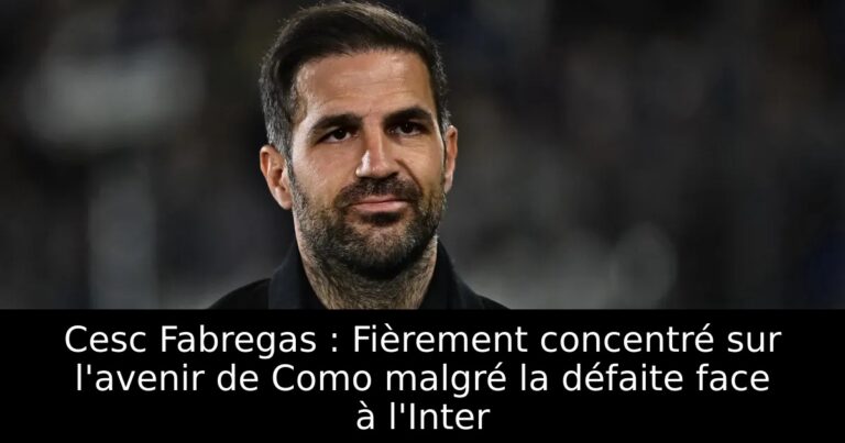 Cesc Fabregas : Fièrement concentré sur l'avenir de Como malgré la défaite face à l'Inter