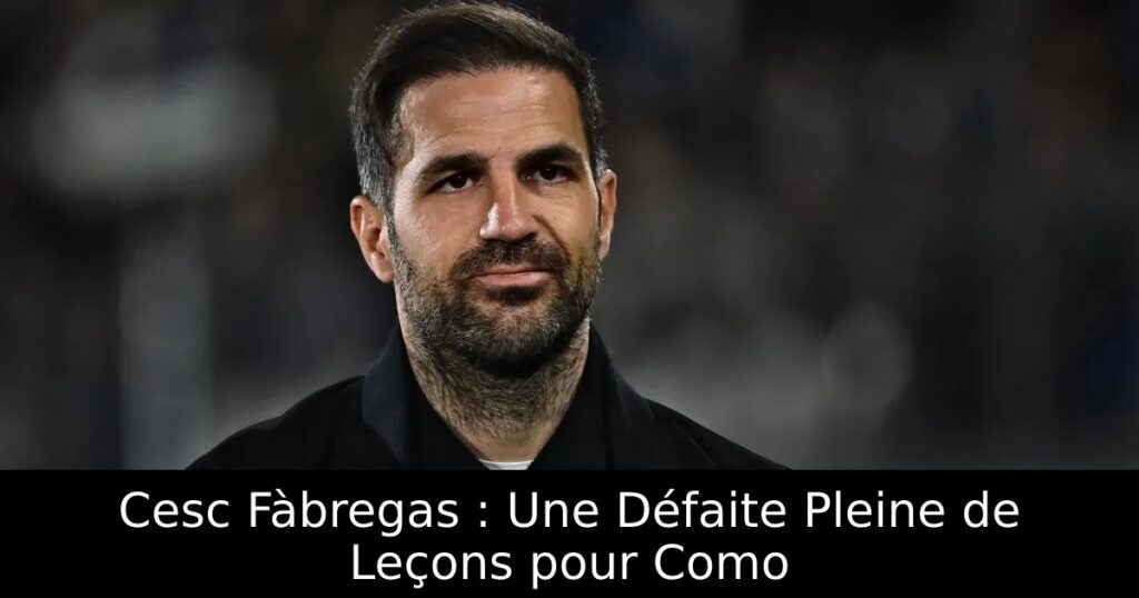 Cesc Fàbregas : Une Défaite Pleine de Leçons pour Como