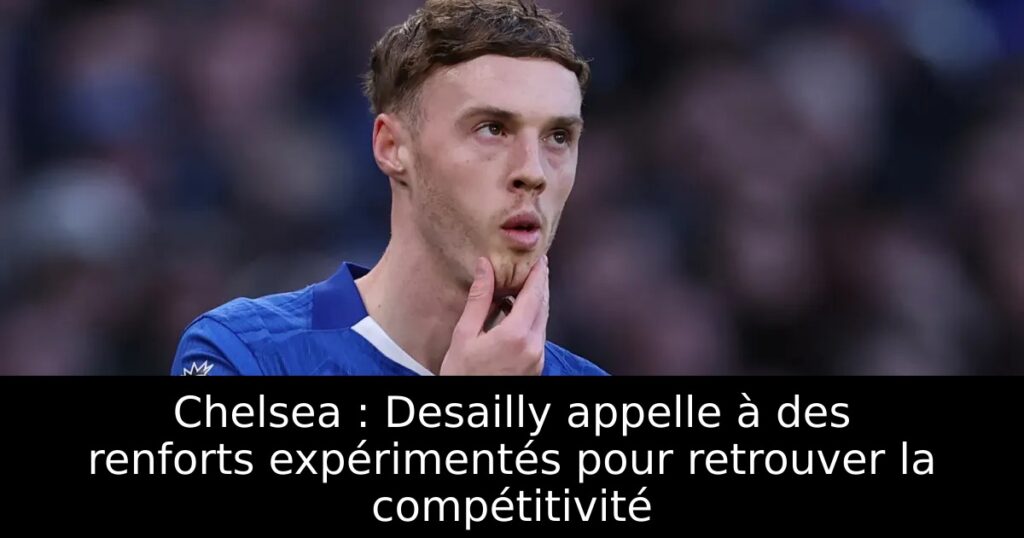 Chelsea : Desailly appelle à des renforts expérimentés pour retrouver la compétitivité