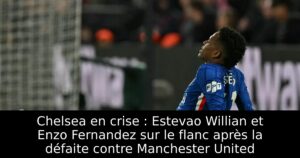 Chelsea en crise : Estevao Willian et Enzo Fernandez sur le flanc après la défaite contre Manchester United