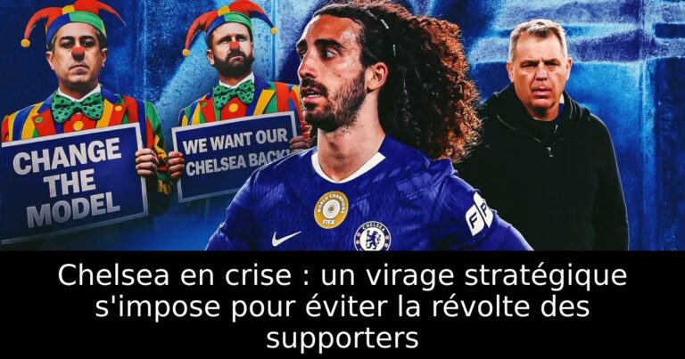Chelsea en crise : un virage stratégique s'impose pour éviter la révolte des supporters