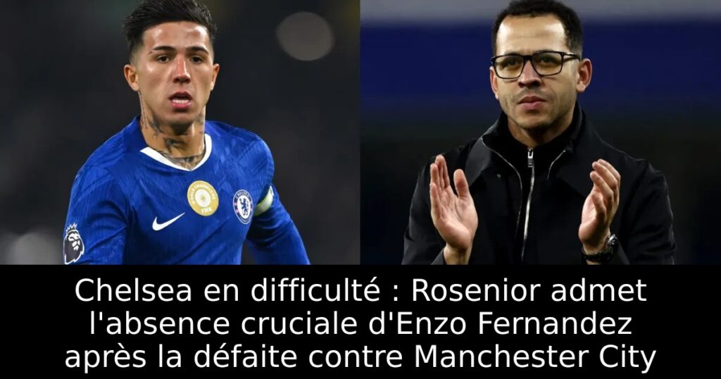 Chelsea en difficulté : Rosenior admet l&rsquo;absence cruciale d&rsquo;Enzo Fernandez après la défaite contre Manchester City
